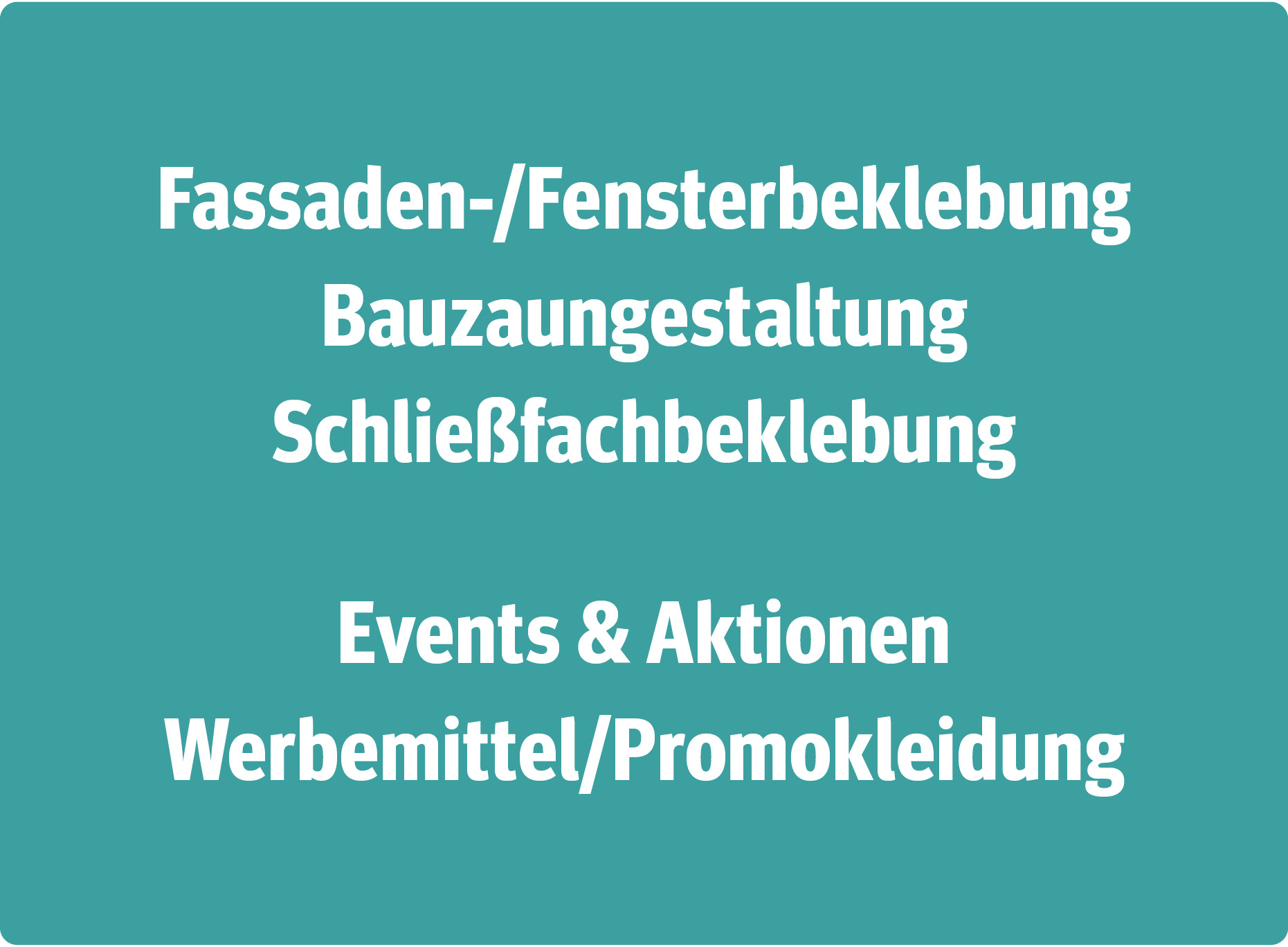 Fläche in Grüntürkis mit Text: Fassaden-/Fensterbeklebung, Bauzaungestaltung, Events & Aktionen, Werbemittel